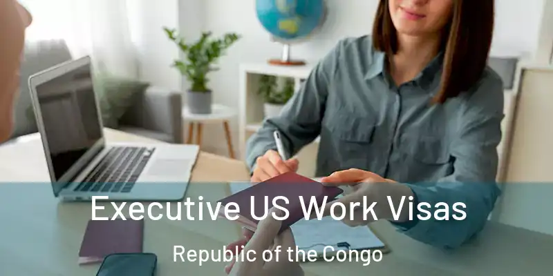 Executive US Work Visas Republic of the Congo