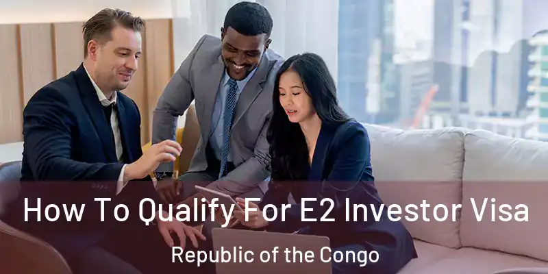 How To Qualify For E2 Investor Visa Republic of the Congo